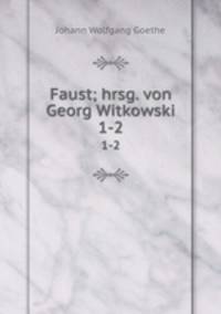 Faust; hrsg. von Georg Witkowski. 1-2