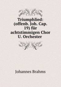 Triumphlied: (offenb. Joh. Cap. 19) fur achtstimmigen Chor U. Orchester .