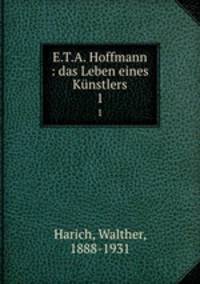 E.T.A. Hoffmann : das Leben eines Knstlers. 1
