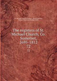 The registers of St. Michael Church, Co. Somerset, 1695-1812. 72