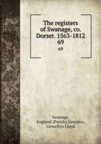The registers of Swanage, co. Dorset. 1563-1812.. 69