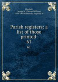 Parish registers: a list of those printed . 61