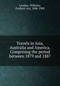 Travels in Asia, Australia and America. Comprising the period between 1879 and 1887