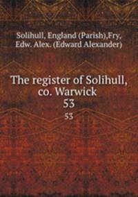 The register of Solihull, co. Warwick .. 53