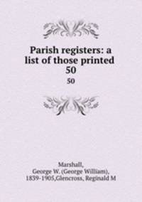 Parish registers: a list of those printed . 50