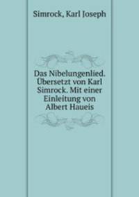 Das Nibelungenlied. Ubersetzt von Karl Simrock. Mit einer Einleitung von Albert Haueis
