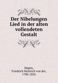 Der Nibelungen Lied in der alten vollendeten Gestalt