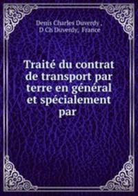Traite du contrat de transport par terre en general et specialement par .
