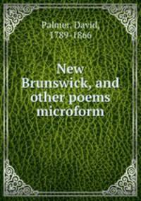 New Brunswick, and other poems microform