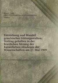 Entstehung und Wandel griechischer Gottergestalten; Vortrag gehalten in der feierlichen Sitzung der Kaiserlichen Akademie der Wissenschaften am 27. Mai 1909
