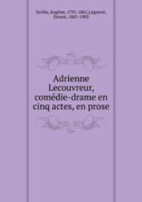 Adrienne Lecouvreur, comedie-drame en cinq actes, en prose
