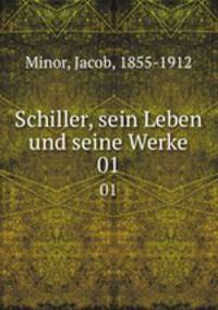Schiller, sein Leben und seine Werke. 01
