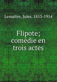 Flipote; comedie en trois actes