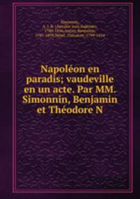 Napoleon en paradis; vaudeville en un acte. Par MM. Simonnin, Benjamin et Theodore N