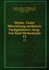 Werke. Unter Mitwirkung mehrerer Fachgelehrter, hrsg. von Karl Heinemann. 13
