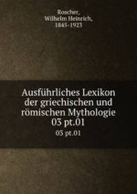 Ausfhrliches Lexikon der griechischen und rmischen Mythologie. 03 pt.01