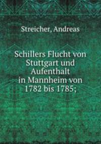 Schillers Flucht von Stuttgart und Aufenthalt in Mannheim von 1782 bis 1785;
