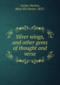 Silver wings, and other gems of thought and verse