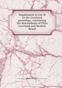 Supplement to vol. II to the Loveland genealogy, containing the descendants of Eliza Loveland and Reuben Beard