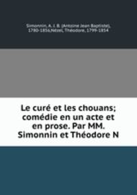Le cure et les chouans; comedie en un acte et en prose. Par MM. Simonnin et Theodore N