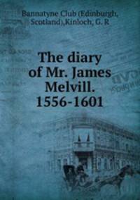 The diary of Mr. James Melvill. 1556-1601