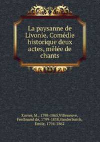 La paysanne de Livonie. Comedie historique deux actes, melee de chants