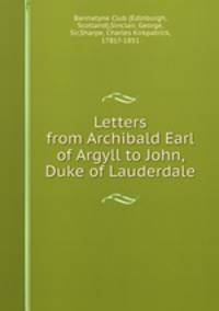 Letters from Archibald Earl of Argyll to John, Duke of Lauderdale