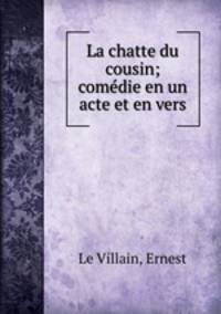 La chatte du cousin; comedie en un acte et en vers