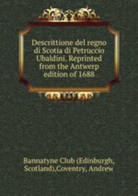 Descrittione del regno di Scotia di Petruccio Ubaldini. Reprinted from the Antwerp edition of 1688