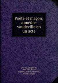 Poete et macon; comedie-vaudeville en un acte