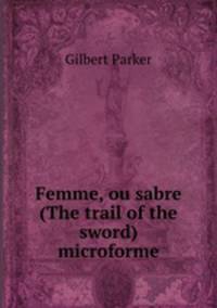 Femme, ou sabre (The trail of the sword) microforme
