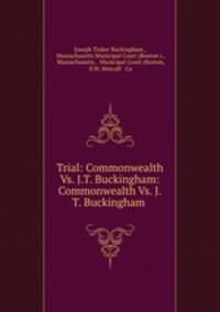 Trial: Commonwealth Vs. J.T. Buckingham: Commonwealth Vs. J.T. Buckingham .