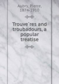 Trouve?res and troubadours, a popular treatise