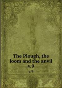 The Plough, the loom and the anvil. v.9