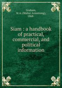 Siam : a handbook of practical, commercial, and political information