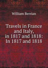 Travels in France and Italy, in 1817 and 1818: In 1817 and 1818