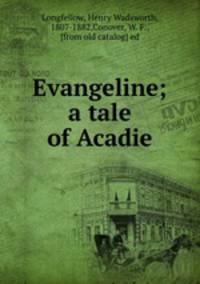 Evangeline; a tale of Acadie
