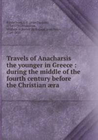 Travels of Anacharsis the younger in Greece : during the middle of the fourth century before the Christian ?ra