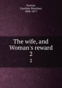 The wife, and Woman`s reward. 2