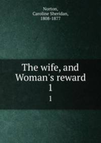 The wife, and Woman`s reward. 1