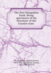 The New Hampshire book. Being specimens of the literature of the Granite state