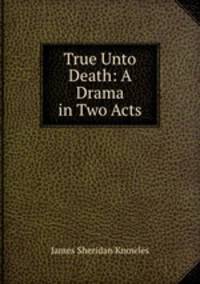 True Unto Death: A Drama in Two Acts