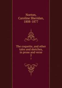 The coquette, and other tales and sketches, in prose and verse. 2