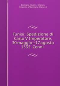 Tunisi: Spedizione di Carlo V Imperatore, 30 maggio--17 agosto 1535. Cenni .
