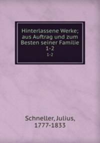 Hinterlassene Werke; aus Auftrag und zum Besten seiner Familie. 1-2