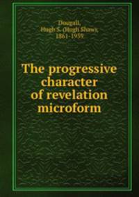 The progressive character of revelation microform