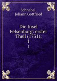 Die Insel Felsenburg: erster Theil (1731);. 1