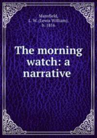 The morning watch: a narrative