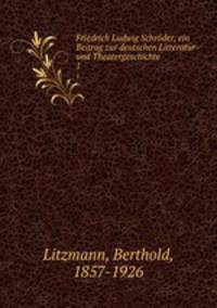 Friedrich Ludwig Schrder, ein Beitrag zur deutschen Litteratur- und Theatergeschichte. 1