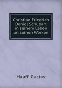 Christian Friedrich Daniel Schubart in seinem Leben un seinen Werken